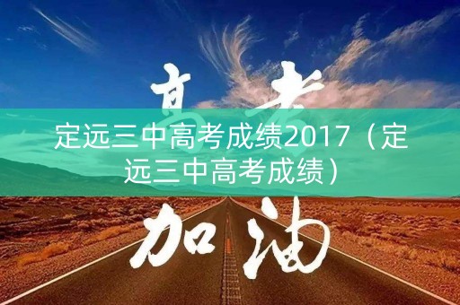定远三中高考成绩2017(定远三中高考成绩) 定远三中高考成绩2017(定远三中高考成绩)
