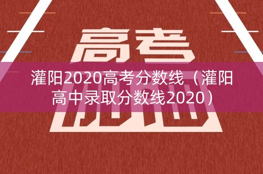 灌阳2020高考分数线(灌阳高中录取分数线2020) 灌阳2020高考分数线(灌阳高中录取分数线2020)