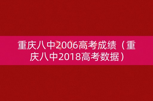 重庆八中2006高考成绩（重庆八中2018高考数据）