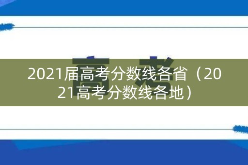 2021届高考分数线各省（2021高考分数线各地）