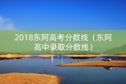 2018东阿高考分数线(东阿高中录取分数线) 2018东阿高考分数线(东阿高中录取分数线)