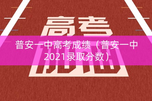普安一中高考成绩（普安一中2021录取分数）