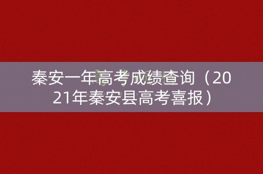 秦安一年高考成绩查询(2021年秦安县高考喜报) 秦安一年高考成绩查询(2021年秦安县高考喜报)