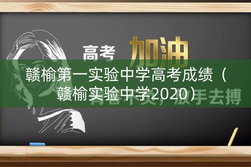 赣榆第一实验中学高考成绩(赣榆实验中学2020) 赣榆第一实验中学高考成绩(赣榆实验中学2020)