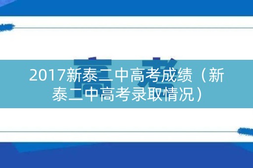 2017新泰二中高考成绩(新泰二中高考录取情况) 2017新泰二中高考成绩(新泰二中高考录取情况)