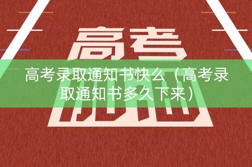 高考录取通知书快么(高考录取通知书多久下来) 高考录取通知书快么(高考录取通知书多久下来)