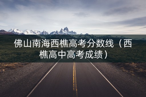 佛山南海西樵高考分数线（西樵高中高考成绩）
