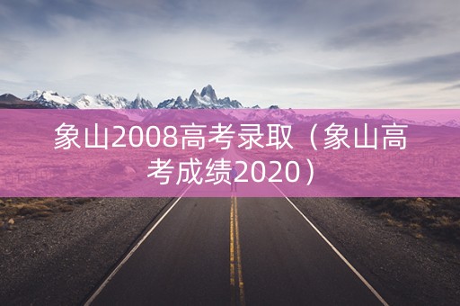 象山2008高考录取(象山高考成绩2020) 象山2008高考录取(象山高考成绩2020)