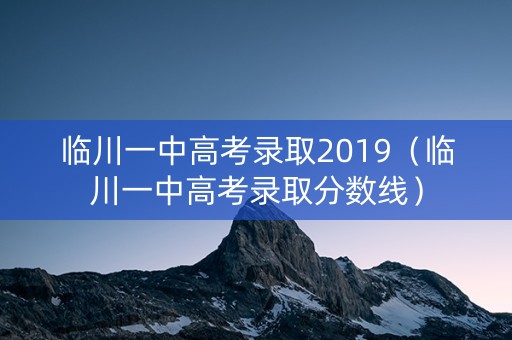 临川一中高考录取2019(临川一中高考录取分数线) 临川一中高考录取2019(临川一中高考录取分数线)