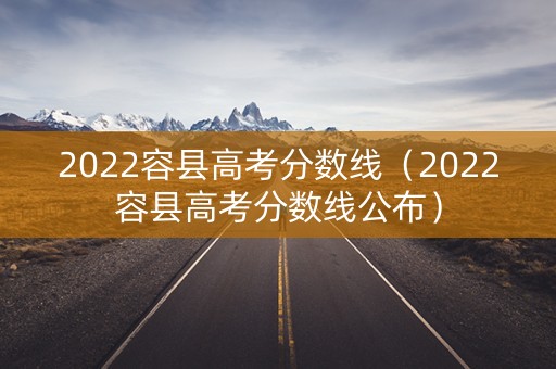 2022容县高考分数线(2022容县高考分数线公布) 2022容县高考分数线(2022容县高考分数线公布)