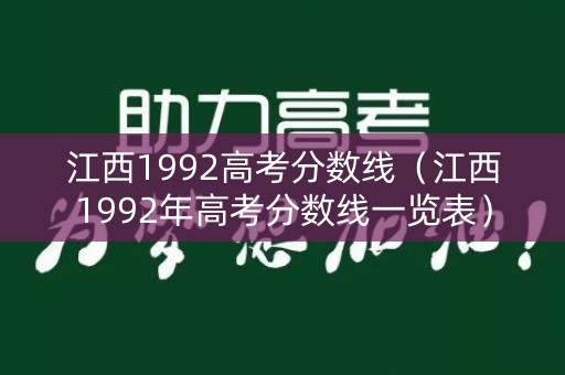 江西1992高考分数线(江西1992年高考分数线一览表) 江西1992高考分数线(江西1992年高考分数线一览表)