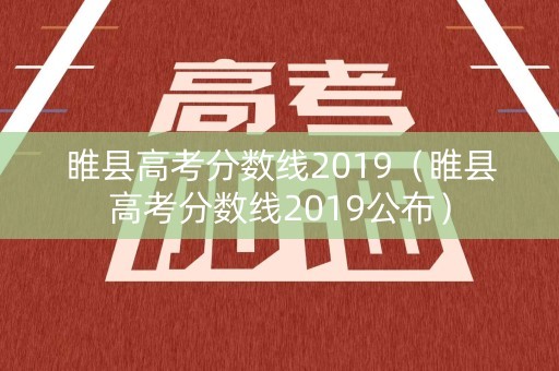 睢县高考分数线2019(睢县高考分数线2019公布) 睢县高考分数线2019(睢县高考分数线2019公布)