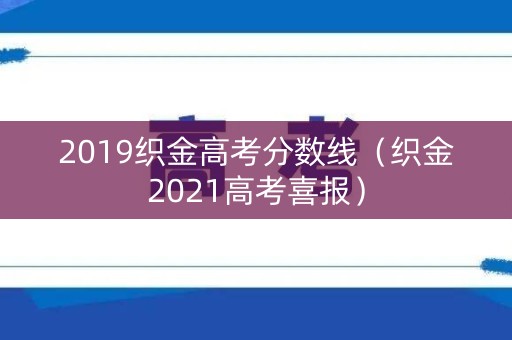 2019织金高考分数线(织金2021高考喜报) 2019织金高考分数线(织金2021高考喜报)