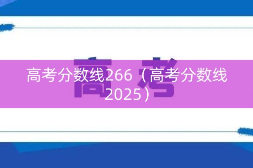高考分数线266(高考分数线2025) 高考分数线266(高考分数线2025)