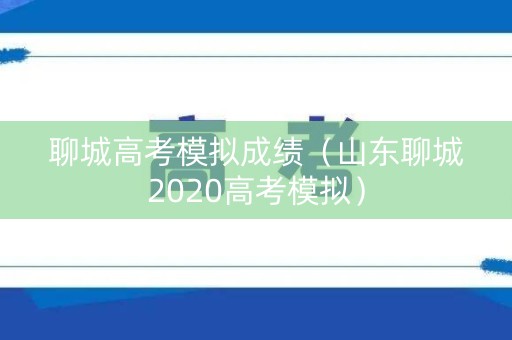 聊城高考模拟成绩（山东聊城2020高考模拟）