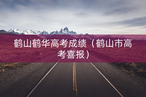 鹤山鹤华高考成绩(鹤山市高考喜报) 鹤山鹤华高考成绩(鹤山市高考喜报)