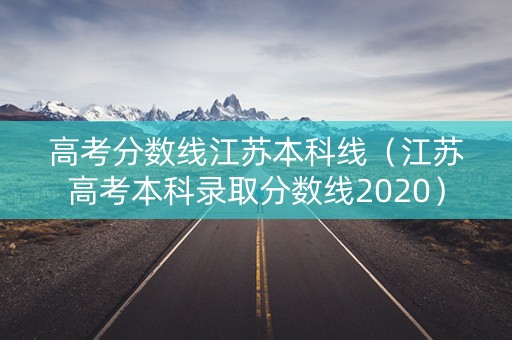 高考分数线江苏本科线(江苏高考本科录取分数线2020) 高考分数线江苏本科线(江苏高考本科录取分数线2020)