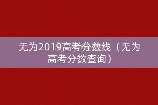 无为2019高考分数线（无为高考分数查询）