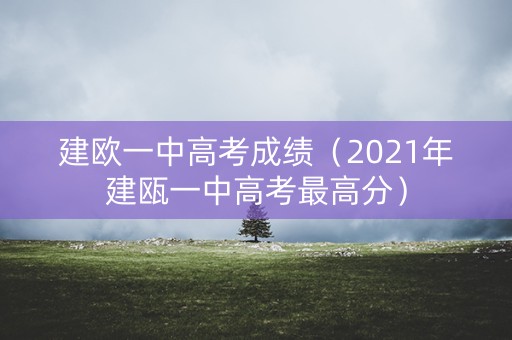 建欧一中高考成绩（2021年建瓯一中高考最高分）