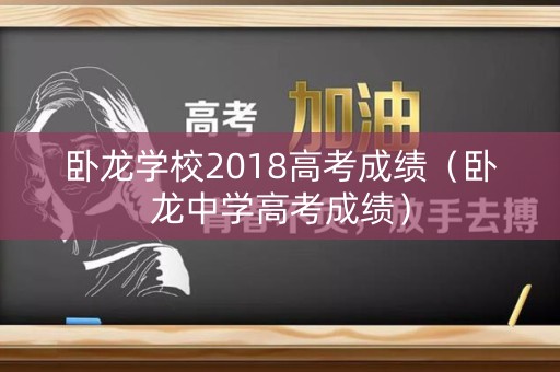 卧龙学校2018高考成绩（卧龙中学高考成绩）