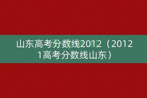 山东高考分数线2012（20121高考分数线山东）