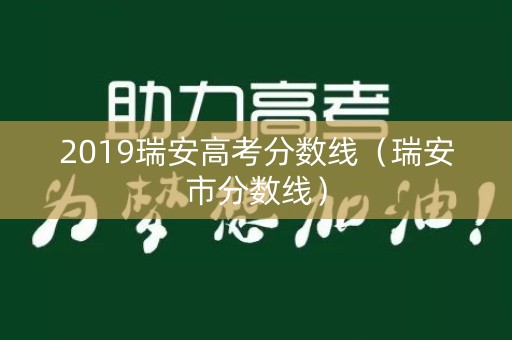 2019瑞安高考分数线(瑞安市分数线) 2019瑞安高考分数线(瑞安市分数线)