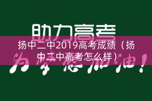 扬中二中2019高考成绩（扬中二中高考怎么样）