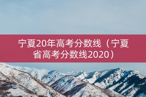 宁夏20年高考分数线（宁夏省高考分数线2020）