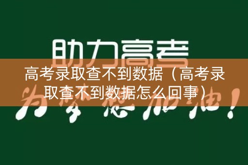 高考录取查不到数据（高考录取查不到数据怎么回事）