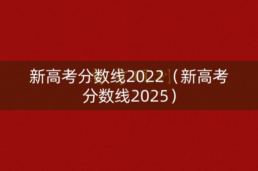 新高考分数线2022（新高考分数线2025）