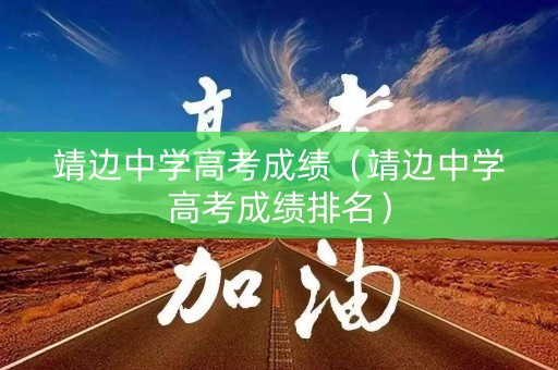 靖边中学高考成绩（靖边中学高考成绩排名）