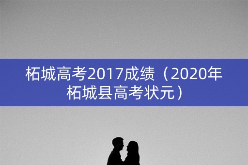 柘城高考2017成绩(2020年柘城县高考状元) 柘城高考2017成绩(2020年柘城县高考状元)