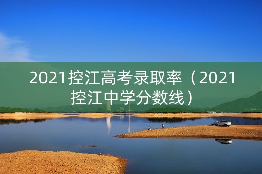 2021控江高考录取率（2021控江中学分数线）