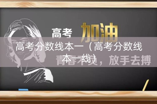 高考分数线本一（高考分数线本一线）