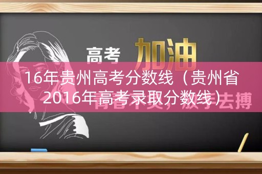 16年贵州高考分数线（贵州省2016年高考录取分数线）