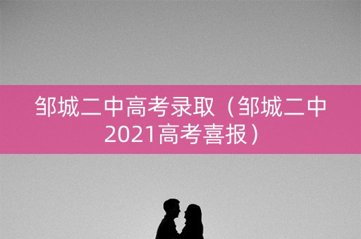 邹城二中高考录取(邹城二中2021高考喜报) 邹城二中高考录取(邹城二中2021高考喜报)