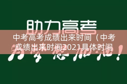 中考高考成绩出来时间(中考成绩出来时间2021具体时间) 中考高考成绩出来时间(中考成绩出来时间2021具体时间)