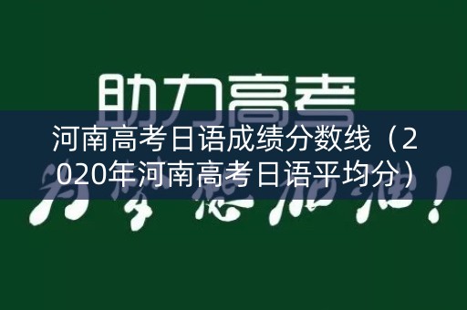 河南高考日语成绩分数线（2020年河南高考日语平均分）