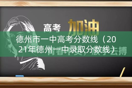 德州市一中高考分数线(2021年德州一中录取分数线) 德州市一中高考分数线(2021年德州一中录取分数线)