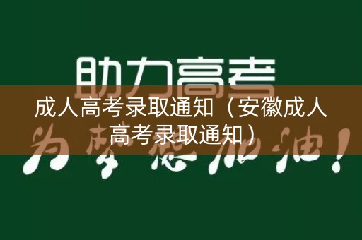 成人高考录取通知(安徽成人高考录取通知) 成人高考录取通知(安徽成人高考录取通知)