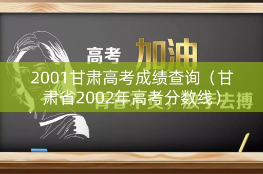 2001甘肃高考成绩查询（甘肃省2002年高考分数线）