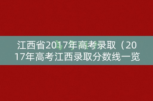 江西省2017年高考录取(2017年高考江西录取分数线一览表) 江西省2017年高考录取(2017年高考江西录取分数线一览表)