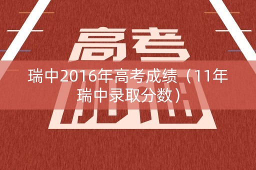 瑞中2016年高考成绩（11年瑞中录取分数）