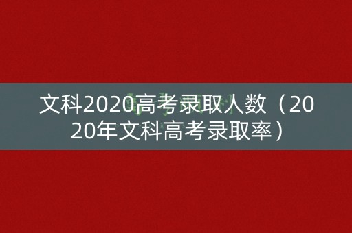 文科2020高考录取人数（2020年文科高考录取率）