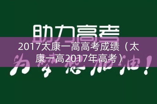 2017太康一高高考成绩(太康一高2017年高考) 2017太康一高高考成绩(太康一高2017年高考)