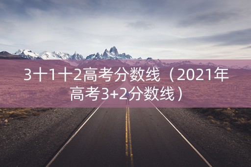 3十1十2高考分数线（2021年高考3+2分数线）