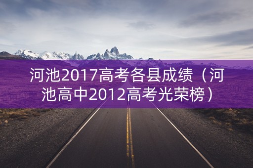 河池2017高考各县成绩(河池高中2012高考光荣榜) 河池2017高考各县成绩(河池高中2012高考光荣榜)