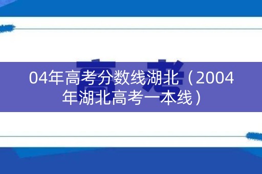 04年高考分数线湖北（2004年湖北高考一本线）