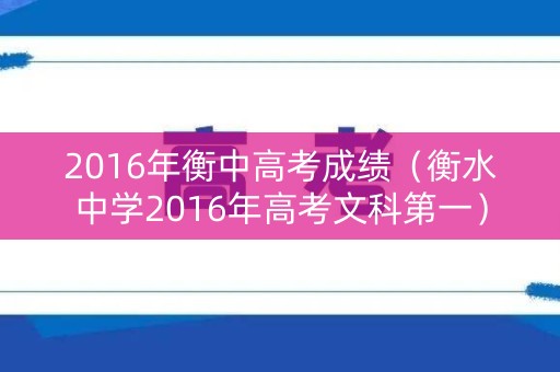 2016年衡中高考成绩（衡水中学2016年高考文科第一）