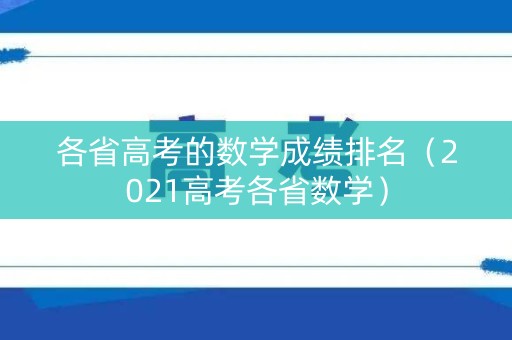 各省高考的数学成绩排名（2021高考各省数学）
